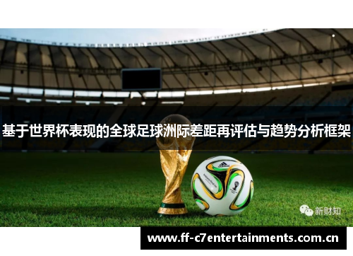 基于世界杯表现的全球足球洲际差距再评估与趋势分析框架
