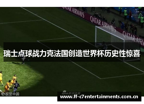 瑞士点球战力克法国创造世界杯历史性惊喜